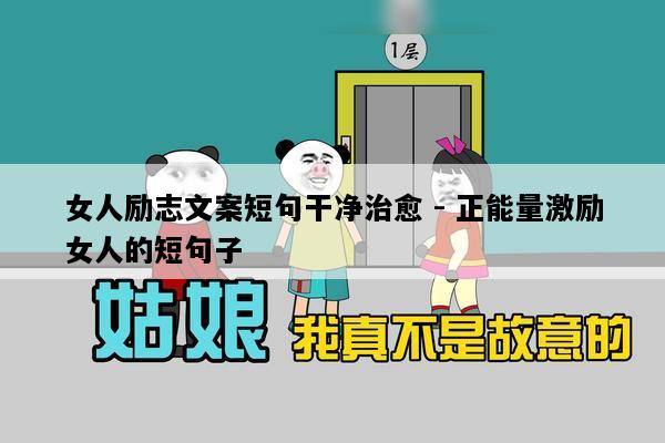 女人励志文案短句干净治愈 - 正能量激励女人的短句子