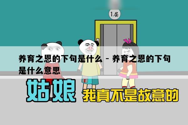 养育之恩的下句是什么 - 养育之恩的下句是什么意思