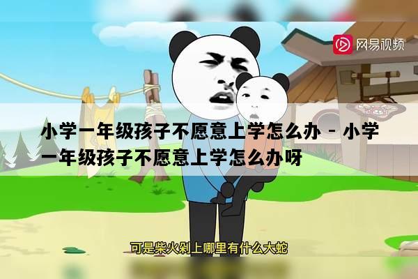 小学一年级孩子不愿意上学怎么办 - 小学一年级孩子不愿意上学怎么办呀