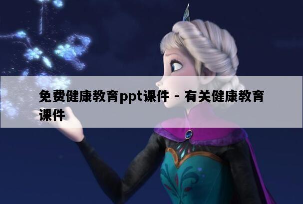 免费健康教育ppt课件 - 有关健康教育课件