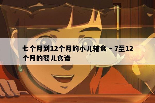 七个月到12个月的小儿辅食 - 7至12个月的婴儿食谱