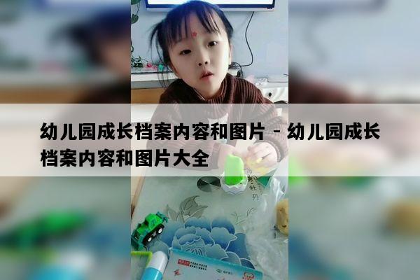 幼儿园成长档案内容和图片 - 幼儿园成长档案内容和图片大全