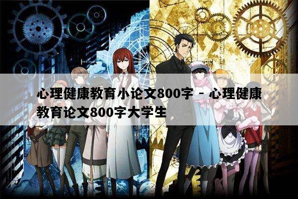 心理健康教育小论文800字 - 心理健康教育论文800字大学生