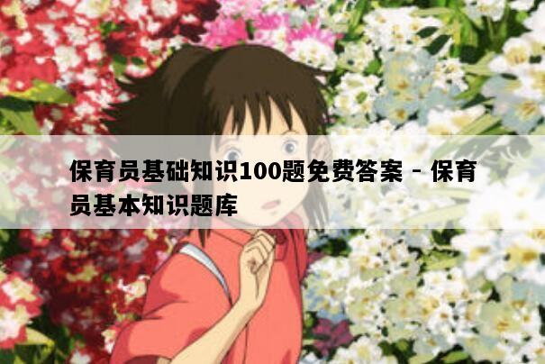 保育员基础知识100题免费答案 - 保育员基本知识题库