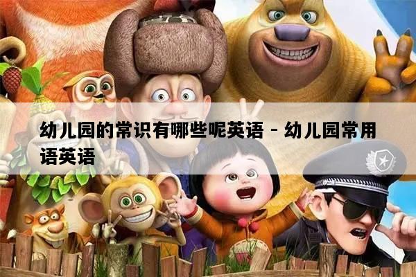 幼儿园的常识有哪些呢英语 - 幼儿园常用语英语