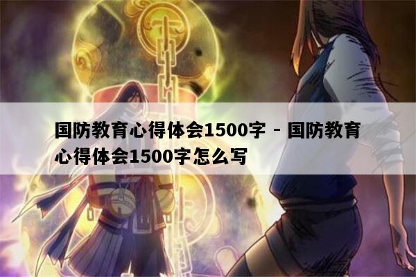 国防教育心得体会1500字 - 国防教育心得体会1500字怎么写