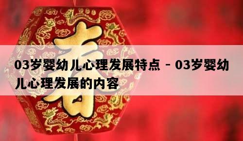 03岁婴幼儿心理发展特点 - 03岁婴幼儿心理发展的内容