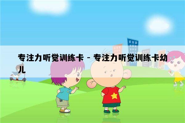 专注力听觉训练卡 - 专注力听觉训练卡幼儿