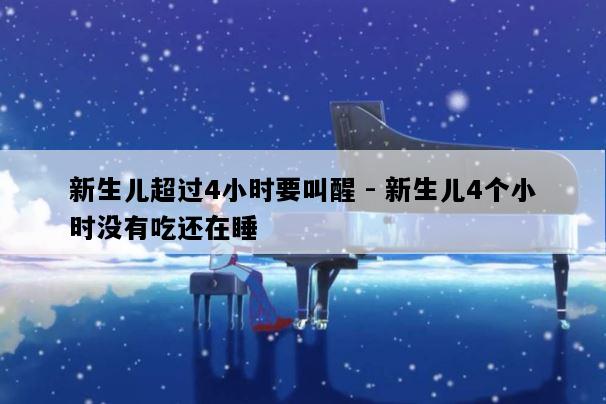 新生儿超过4小时要叫醒 - 新生儿4个小时没有吃还在睡