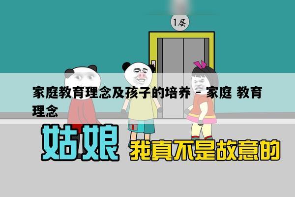 家庭教育理念及孩子的培养 - 家庭 教育理念