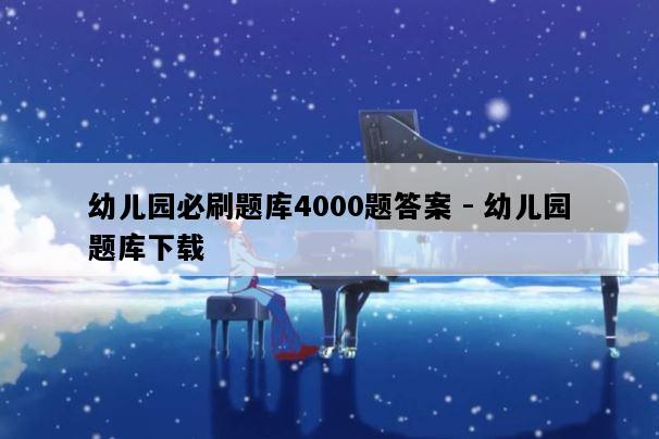 幼儿园必刷题库4000题答案 - 幼儿园题库下载