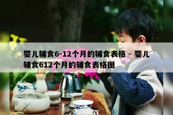 婴儿辅食6-12个月的辅食表格 - 婴儿辅食612个月的辅食表格图