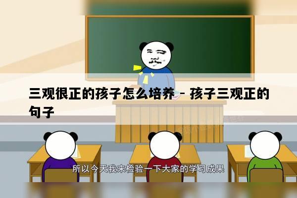 三观很正的孩子怎么培养 - 孩子三观正的句子