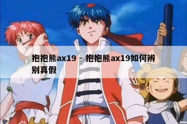 抱抱熊ax19 - 抱抱熊ax19如何辨别真假