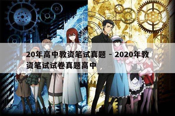 20年高中教资笔试真题 - 2020年教资笔试试卷真题高中