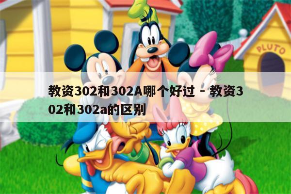 教资302和302A哪个好过 - 教资302和302a的区别