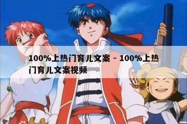 100%上热门育儿文案 - 100%上热门育儿文案视频