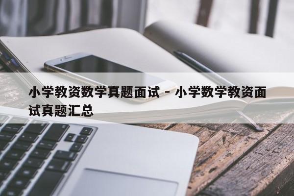 小学教资数学真题面试 - 小学数学教资面试真题汇总