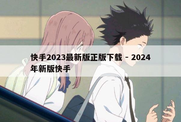 快手2023最新版正版下载 - 2024年新版快手