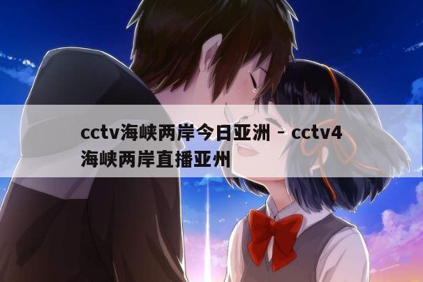 cctv海峡两岸今日亚洲 - cctv4海峡两岸直播亚州