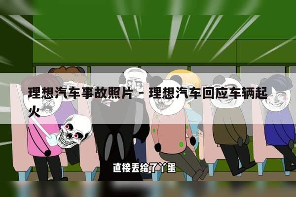 理想汽车事故照片 - 理想汽车回应车辆起火