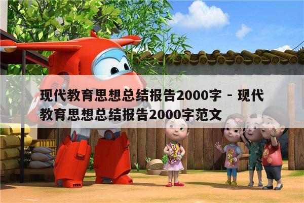 现代教育思想总结报告2000字 - 现代教育思想总结报告2000字范文