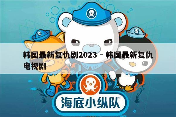 韩国最新复仇剧2023 - 韩国最新复仇电视剧