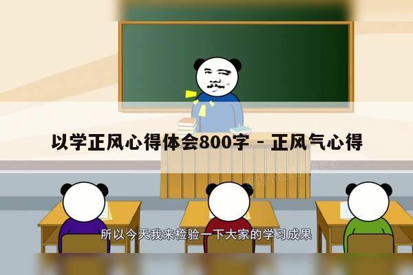 以学正风心得体会800字 - 正风气心得