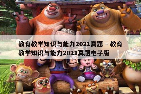 教育教学知识与能力2021真题 - 教育教学知识与能力2021真题电子版