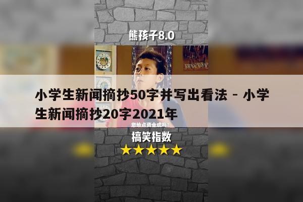 小学生新闻摘抄50字并写出看法 - 小学生新闻摘抄20字2021年