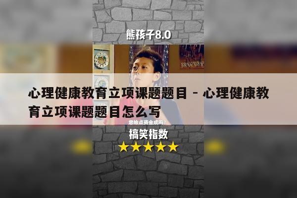 心理健康教育立项课题题目 - 心理健康教育立项课题题目怎么写