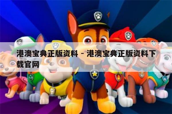 港澳宝典正版资料 - 港澳宝典正版资料下载官网