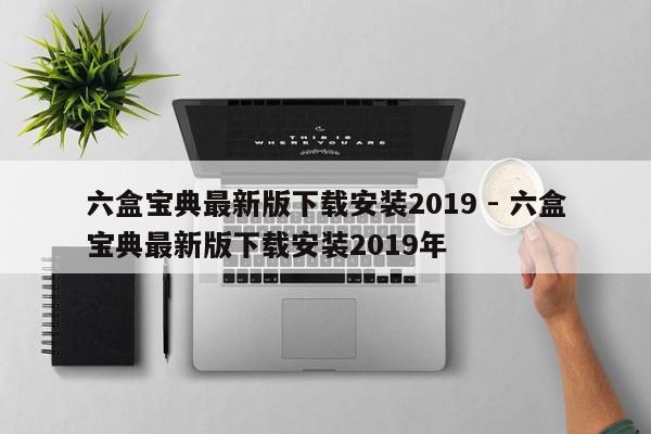 六盒宝典最新版下载安装2019 - 六盒宝典最新版下载安装2019年