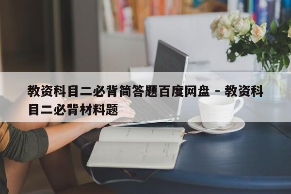 教资科目二必背简答题百度网盘 - 教资科目二必背材料题