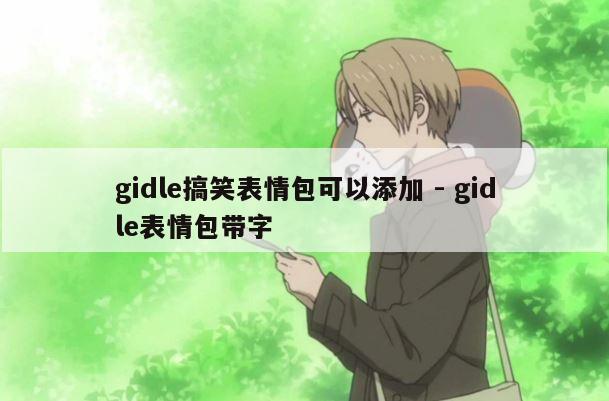 gidle搞笑表情包可以添加 - gidle表情包带字