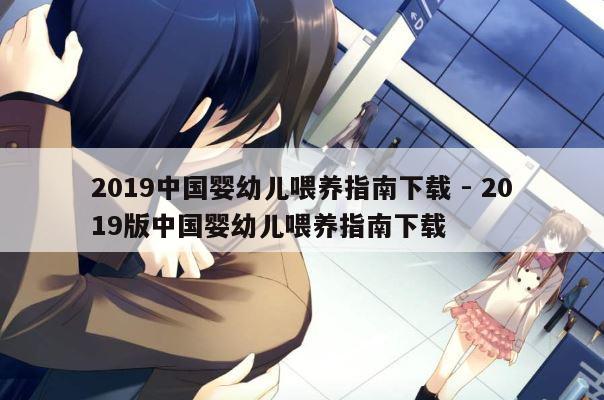 2019中国婴幼儿喂养指南下载 - 2019版中国婴幼儿喂养指南下载