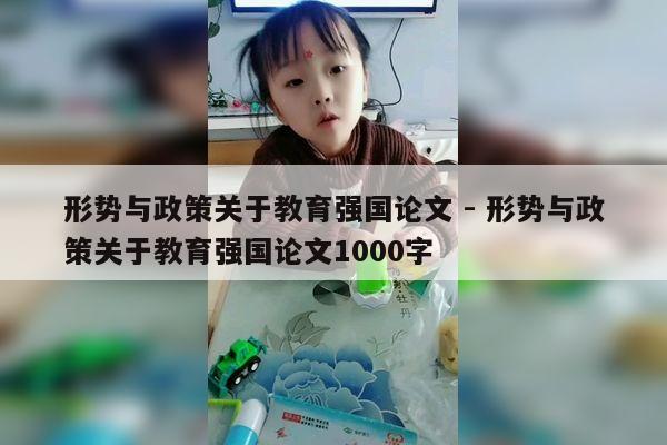 形势与政策关于教育强国论文 - 形势与政策关于教育强国论文1000字