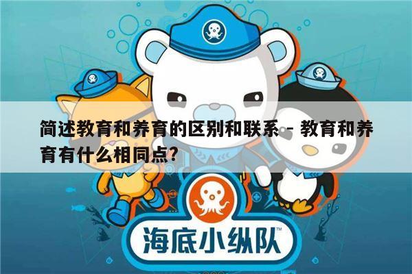 简述教育和养育的区别和联系 - 教育和养育有什么相同点?