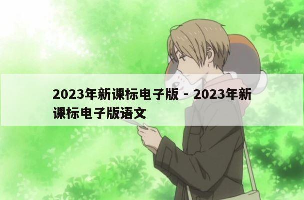 2023年新课标电子版 - 2023年新课标电子版语文