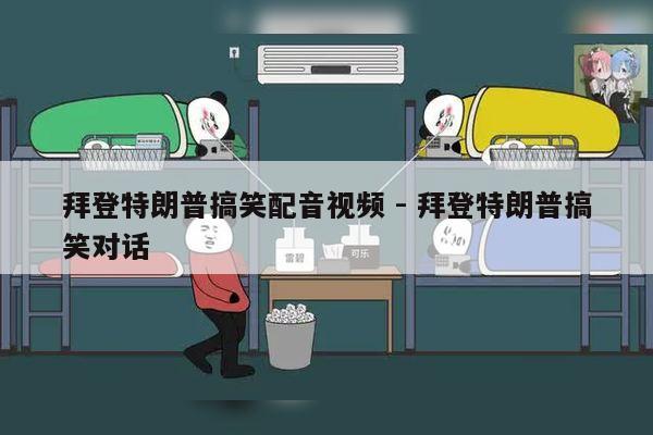 拜登特朗普搞笑配音视频 - 拜登特朗普搞笑对话