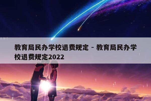 教育局民办学校退费规定 - 教育局民办学校退费规定2022