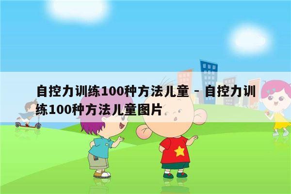 自控力训练100种方法儿童 - 自控力训练100种方法儿童图片