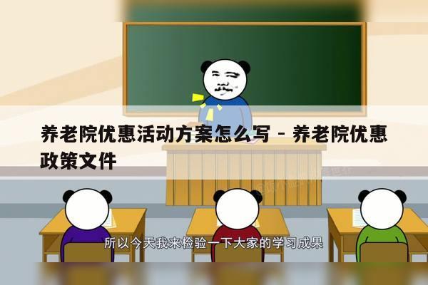 养老院优惠活动方案怎么写 - 养老院优惠政策文件