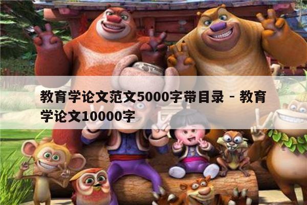 教育学论文范文5000字带目录 - 教育学论文10000字