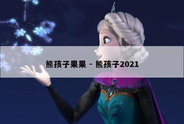 熊孩子果果 - 熊孩子2021